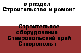  в раздел : Строительство и ремонт » Строительное оборудование . Ставропольский край,Ставрополь г.